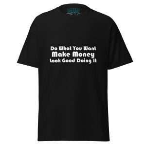 Do What You Want, Make Money, Look Good Doing It Unisex classic tee